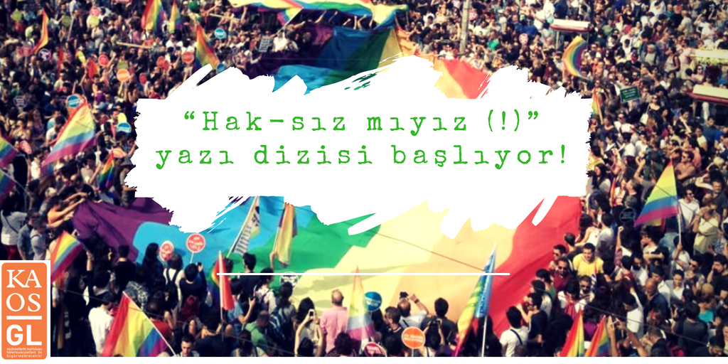 “Hak-sız mıyız (!)” yazı dizisi başlıyor! | Kaos GL - LGBTİ+ Haber Portalı Haber